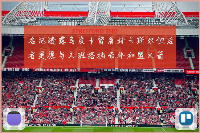 名记透露乌度卡曾看好卡斯尔但后者更愿与文班搭档而非加盟火箭